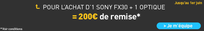 Sony FX30 + 1 Optique : 200? de remise